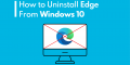 How to Completely Uninstall edge From Windows 10