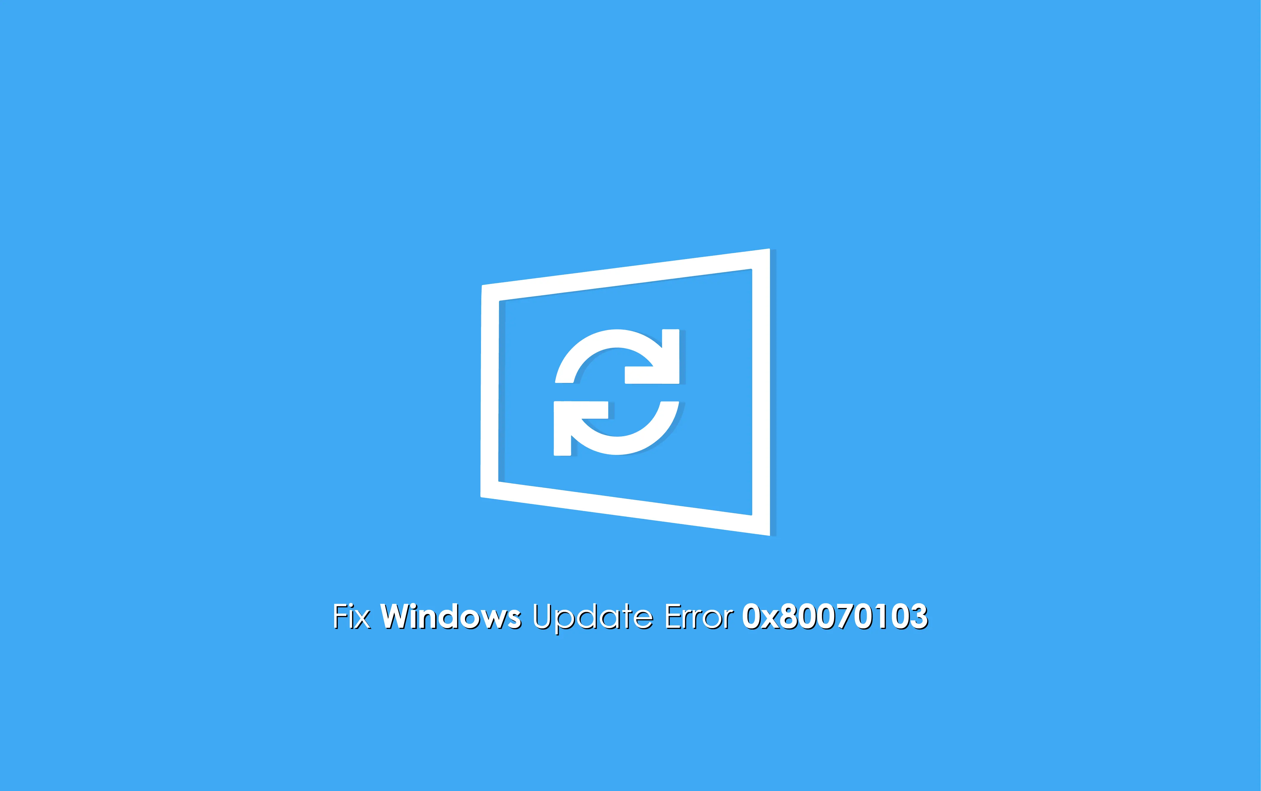 How to Fix Windows Update Error 0x80070103 How to Fix Windows Update Error 0x80070103