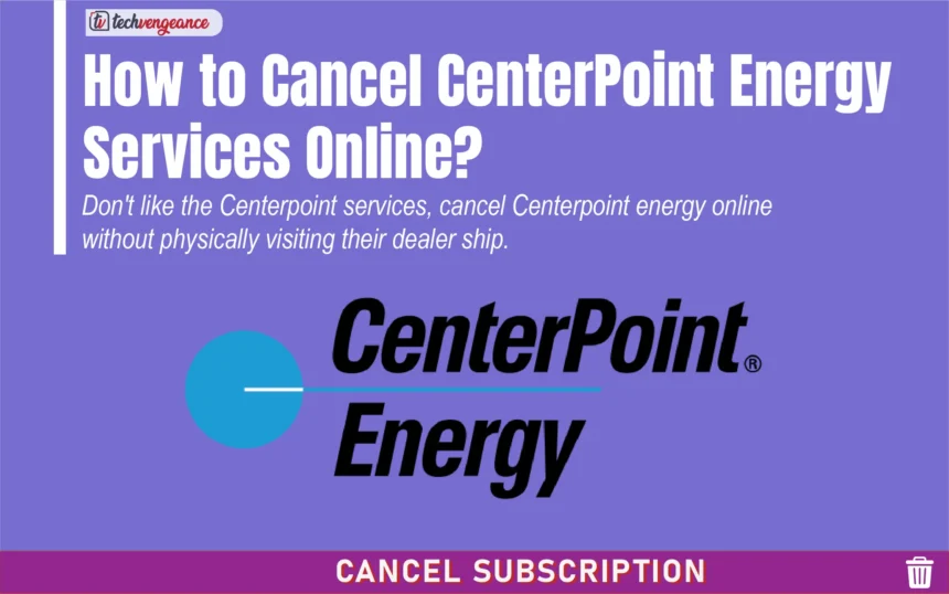 How to Cancel Centerpoint Energy services?